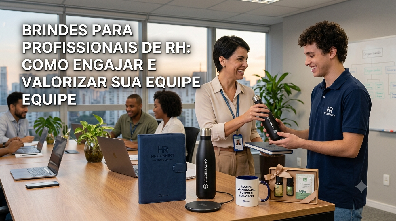 Brindes para Profissionais de RH: Como Engajar e Valorizar Sua Equipe